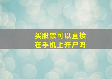 买股票可以直接在手机上开户吗