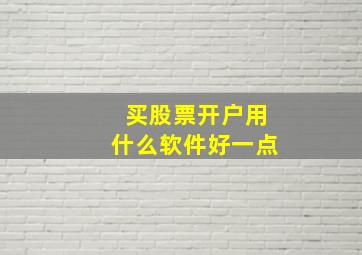 买股票开户用什么软件好一点