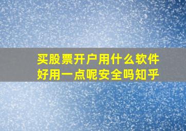 买股票开户用什么软件好用一点呢安全吗知乎