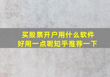 买股票开户用什么软件好用一点呢知乎推荐一下