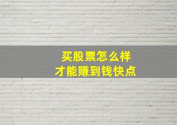 买股票怎么样才能赚到钱快点