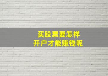 买股票要怎样开户才能赚钱呢