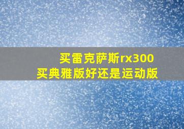 买雷克萨斯rx300买典雅版好还是运动版