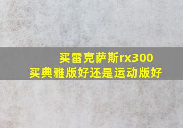 买雷克萨斯rx300买典雅版好还是运动版好