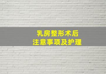 乳房整形术后注意事项及护理