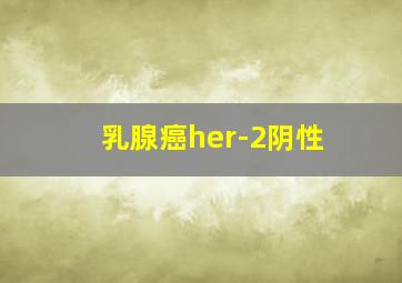 乳腺癌her-2阴性