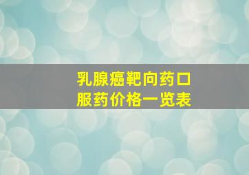 乳腺癌靶向药口服药价格一览表