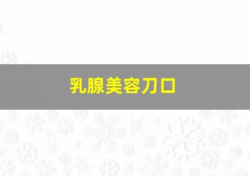 乳腺美容刀口