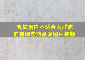 乳铁蛋白不适合人群吃的有哪些药品呢图片视频