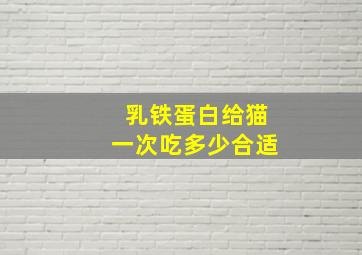 乳铁蛋白给猫一次吃多少合适