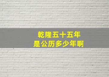 乾隆五十五年是公历多少年啊