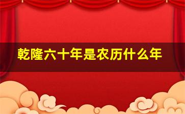 乾隆六十年是农历什么年