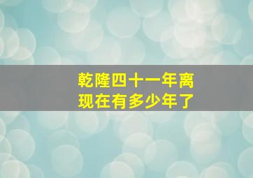 乾隆四十一年离现在有多少年了