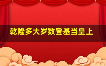 乾隆多大岁数登基当皇上