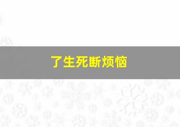 了生死断烦恼