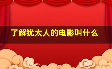 了解犹太人的电影叫什么