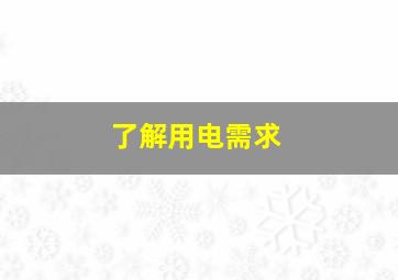 了解用电需求