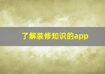 了解装修知识的app