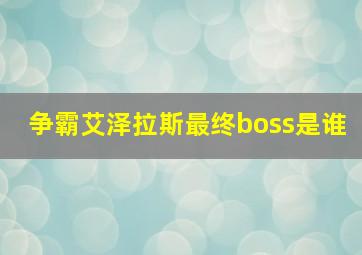 争霸艾泽拉斯最终boss是谁