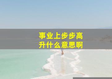 事业上步步高升什么意思啊