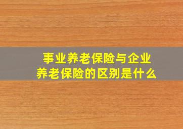 事业养老保险与企业养老保险的区别是什么