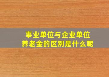 事业单位与企业单位养老金的区别是什么呢