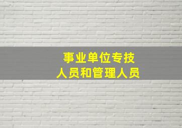 事业单位专技人员和管理人员