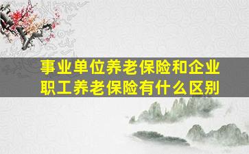 事业单位养老保险和企业职工养老保险有什么区别