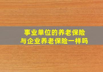 事业单位的养老保险与企业养老保险一样吗