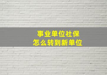 事业单位社保怎么转到新单位