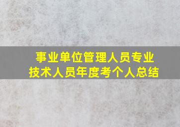 事业单位管理人员专业技术人员年度考个人总结