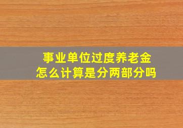 事业单位过度养老金怎么计算是分两部分吗