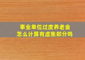 事业单位过度养老金怎么计算有虚账部分吗