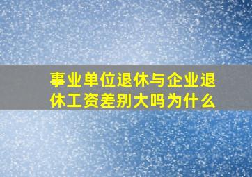 事业单位退休与企业退休工资差别大吗为什么