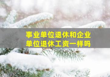 事业单位退休和企业单位退休工资一样吗