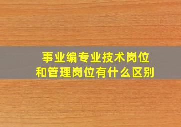 事业编专业技术岗位和管理岗位有什么区别