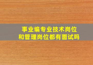 事业编专业技术岗位和管理岗位都有面试吗