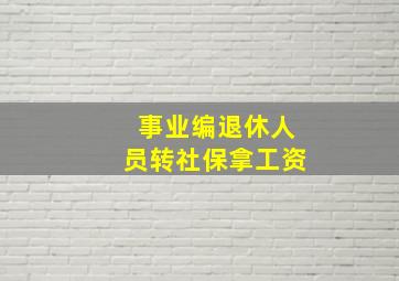 事业编退休人员转社保拿工资