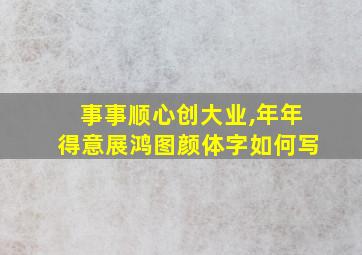 事事顺心创大业,年年得意展鸿图颜体字如何写