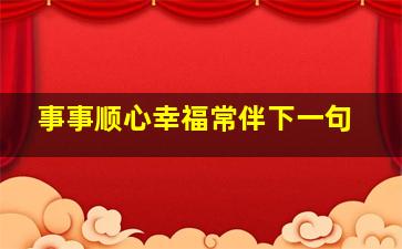 事事顺心幸福常伴下一句