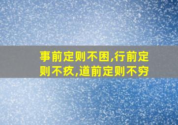 事前定则不困,行前定则不疚,道前定则不穷