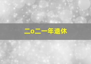 二o二一年退休