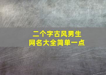 二个字古风男生网名大全简单一点