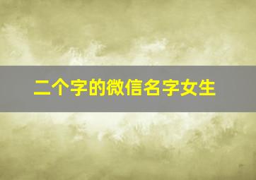 二个字的微信名字女生