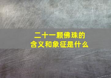 二十一颗佛珠的含义和象征是什么