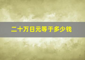 二十万日元等于多少钱