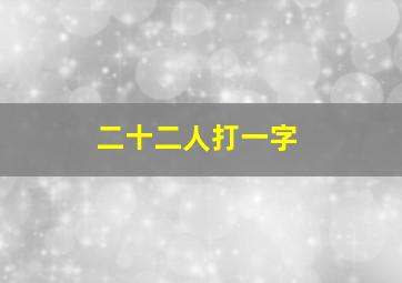 二十二人打一字