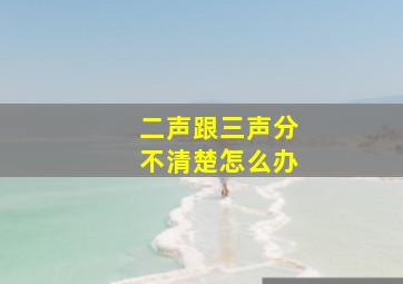 二声跟三声分不清楚怎么办