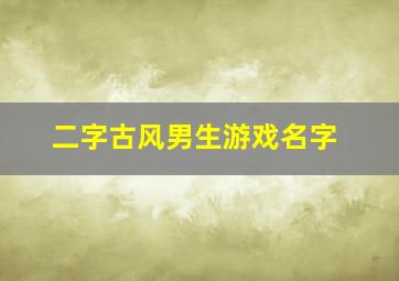 二字古风男生游戏名字