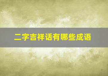 二字吉祥话有哪些成语